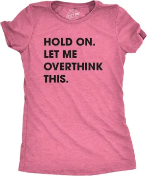 Crazy Dog Women's T Shirt Hold On Let Me Overthink This Funny Sarcastic Novelty Tee