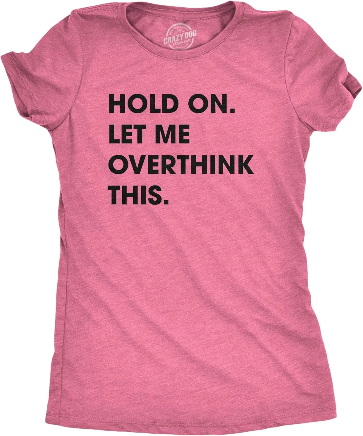 Crazy Dog Women's T Shirt Hold On Let Me Overthink This Funny Sarcastic Novelty Tee